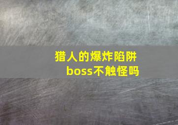 猎人的爆炸陷阱boss不触怪吗