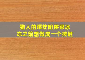 猎人的爆炸陷阱跟冰冻之箭想做成一个按键