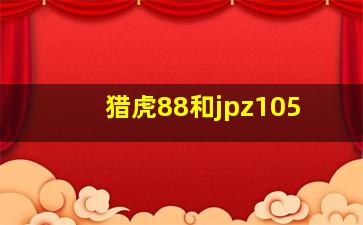 猎虎88和jpz105