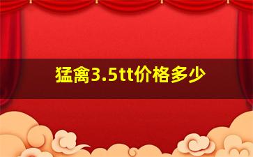 猛禽3.5tt价格多少