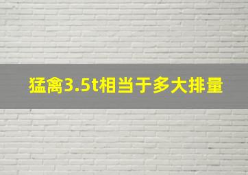 猛禽3.5t相当于多大排量