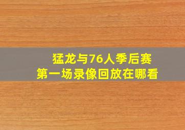 猛龙与76人季后赛第一场录像回放在哪看