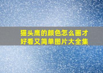 猫头鹰的颜色怎么画才好看又简单图片大全集