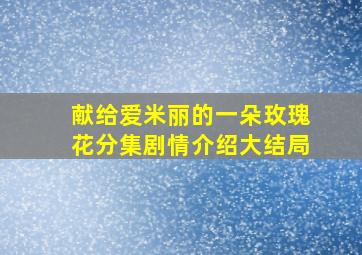 献给爱米丽的一朵玫瑰花分集剧情介绍大结局