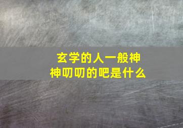 玄学的人一般神神叨叨的吧是什么