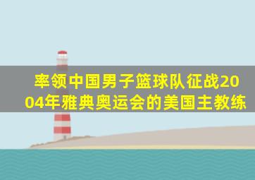 率领中国男子篮球队征战2004年雅典奥运会的美国主教练