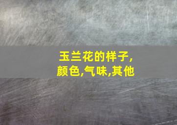 玉兰花的样子,颜色,气味,其他