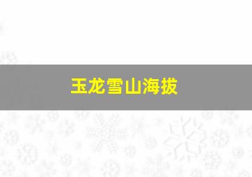 玉龙雪山海拔