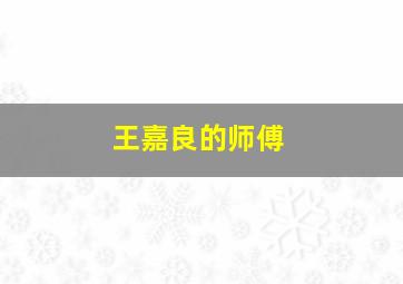 王嘉良的师傅