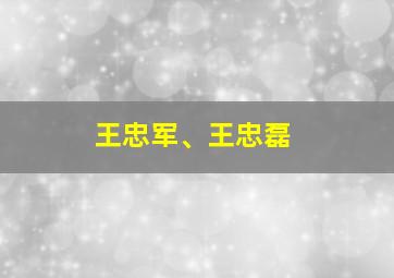 王忠军、王忠磊