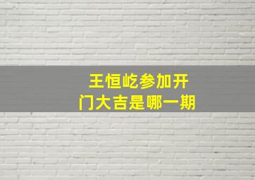 王恒屹参加开门大吉是哪一期