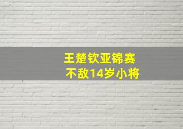 王楚钦亚锦赛不敌14岁小将