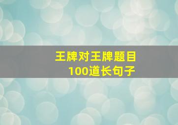 王牌对王牌题目100道长句子