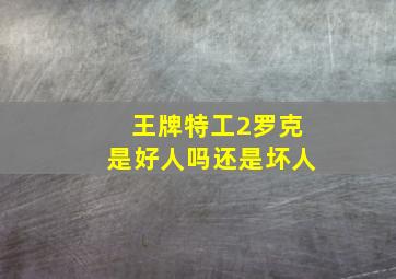 王牌特工2罗克是好人吗还是坏人