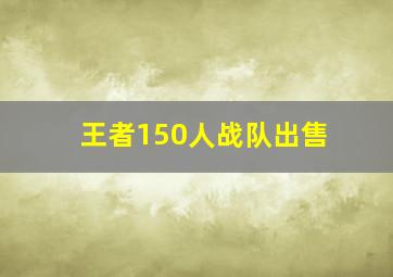 王者150人战队出售