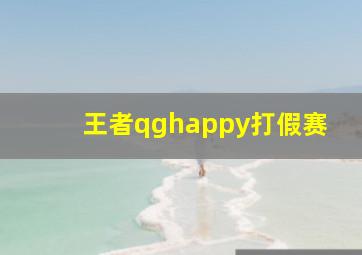 王者qghappy打假赛