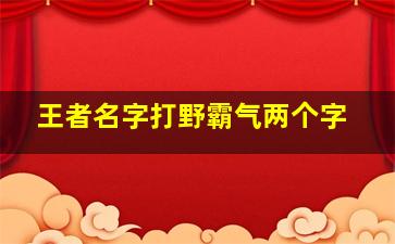 王者名字打野霸气两个字