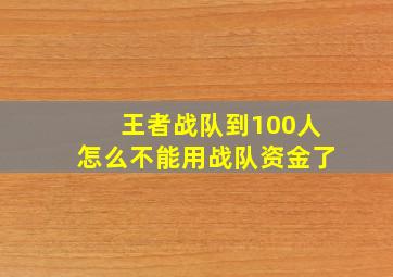 王者战队到100人怎么不能用战队资金了