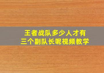 王者战队多少人才有三个副队长呢视频教学