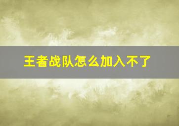 王者战队怎么加入不了