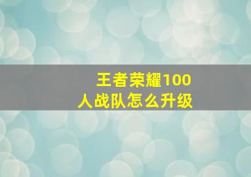 王者荣耀100人战队怎么升级