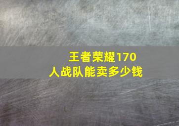 王者荣耀170人战队能卖多少钱