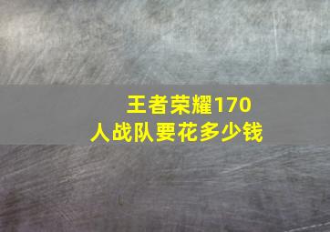 王者荣耀170人战队要花多少钱