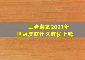 王者荣耀2021年世冠皮肤什么时候上线