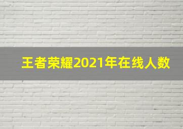 王者荣耀2021年在线人数