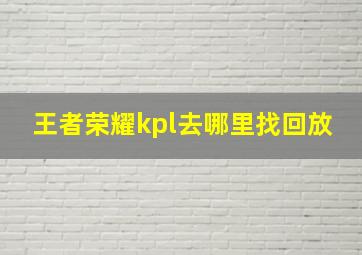 王者荣耀kpl去哪里找回放