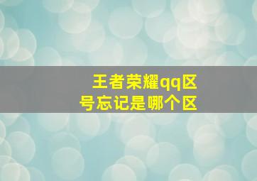 王者荣耀qq区号忘记是哪个区