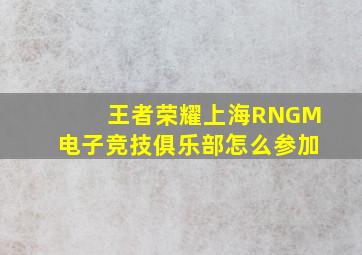 王者荣耀上海RNGM电子竞技俱乐部怎么参加