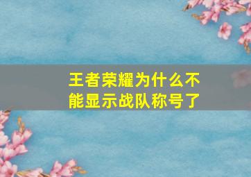 王者荣耀为什么不能显示战队称号了