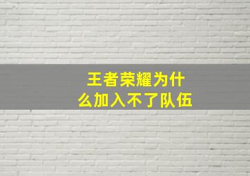 王者荣耀为什么加入不了队伍