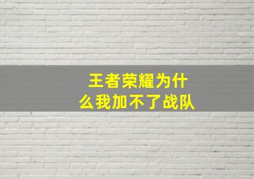 王者荣耀为什么我加不了战队