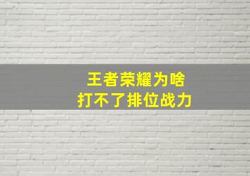 王者荣耀为啥打不了排位战力