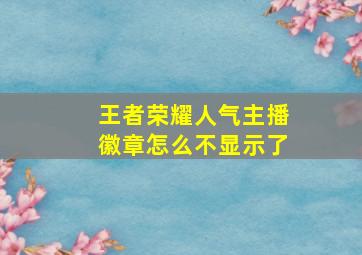 王者荣耀人气主播徽章怎么不显示了