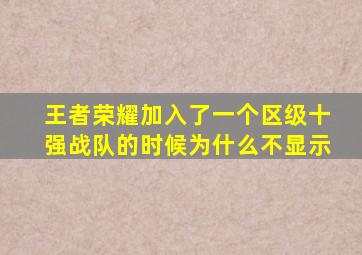 王者荣耀加入了一个区级十强战队的时候为什么不显示