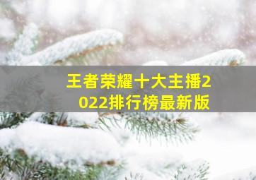 王者荣耀十大主播2022排行榜最新版