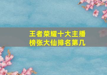 王者荣耀十大主播榜张大仙排名第几