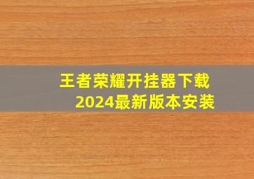 王者荣耀开挂器下载2024最新版本安装