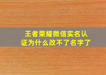 王者荣耀微信实名认证为什么改不了名字了