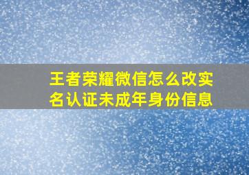 王者荣耀微信怎么改实名认证未成年身份信息