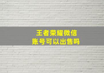 王者荣耀微信账号可以出售吗