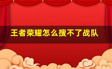 王者荣耀怎么搜不了战队