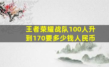 王者荣耀战队100人升到170要多少钱人民币