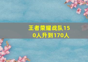 王者荣耀战队150人升到170人