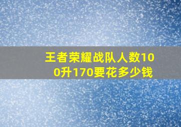 王者荣耀战队人数100升170要花多少钱