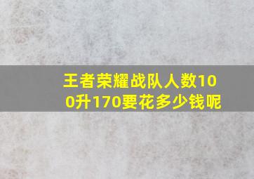 王者荣耀战队人数100升170要花多少钱呢