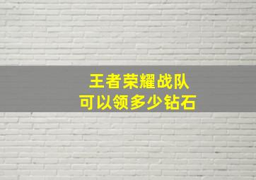 王者荣耀战队可以领多少钻石